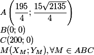 A\left(\dfrac{195}{4};\dfrac{15\sqrt{2135}}{4}\right)
 \\ B(0;0)
 \\ C(200;0)
 \\ M(X_M;Y_M),\forall M\in ABC